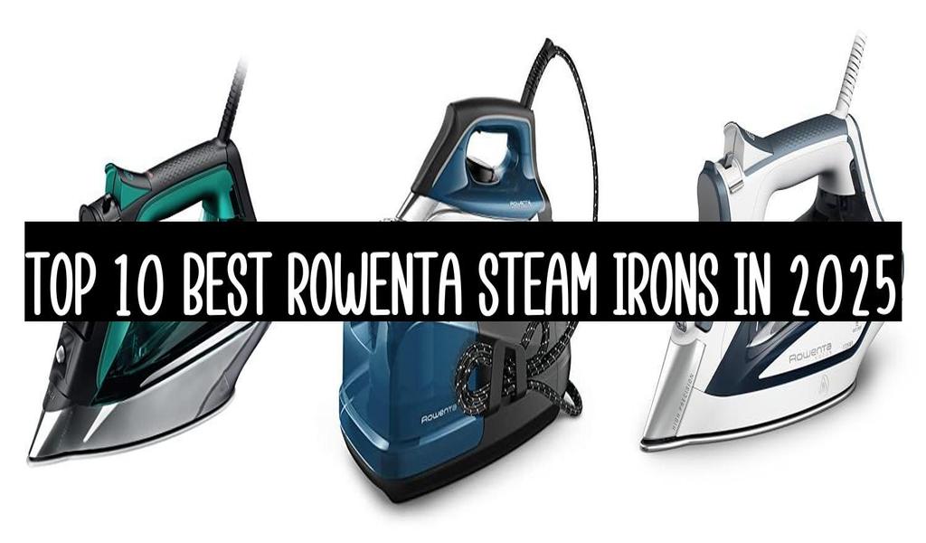 Top 10 Best Rowenta Steam Irons In 2025