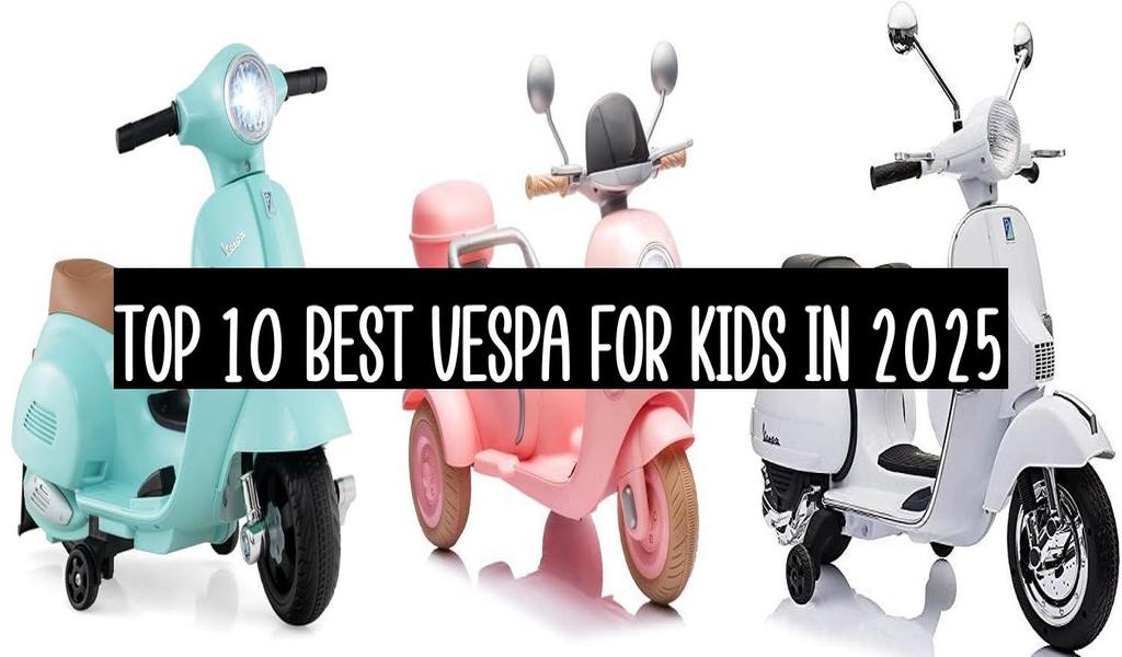 Top 10 Best Vespa For Kids In 2025