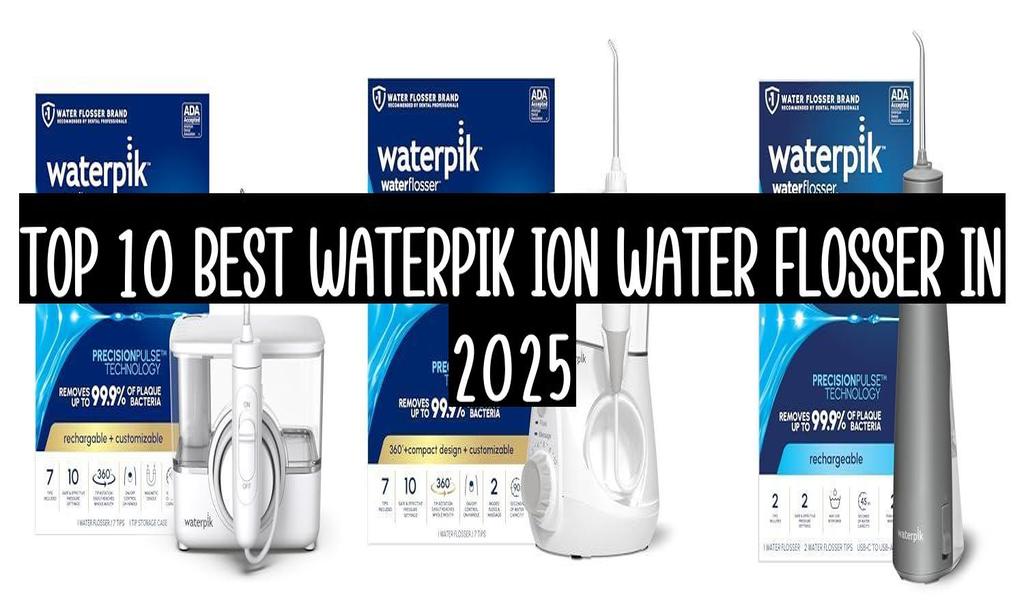 Top 10 Best Waterpik Ion Water Flosser In 2025