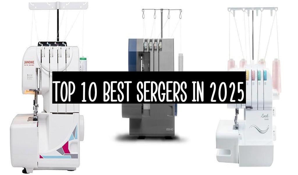 Top 10 Best Sergers In 2025