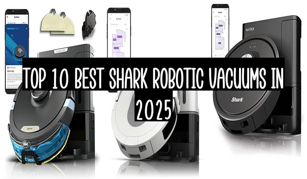Top 10 Best Shark Robotic Vacuums In 2025